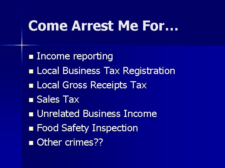 Come Arrest Me For… Income reporting n Local Business Tax Registration n Local Gross