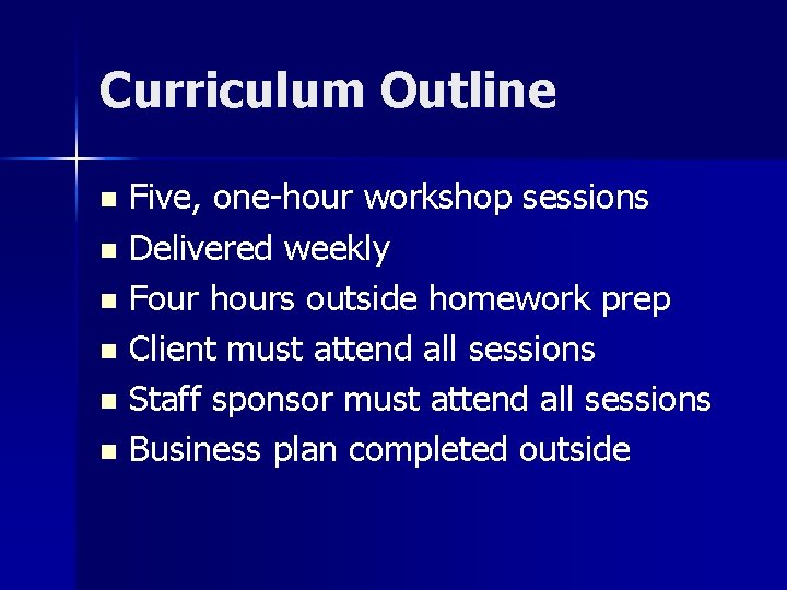 Curriculum Outline Five, one-hour workshop sessions n Delivered weekly n Four hours outside homework