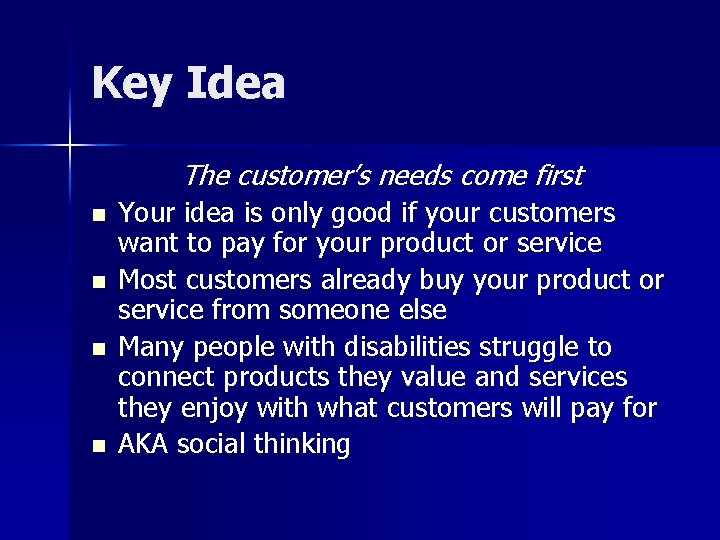 Key Idea The customer’s needs come first n n Your idea is only good