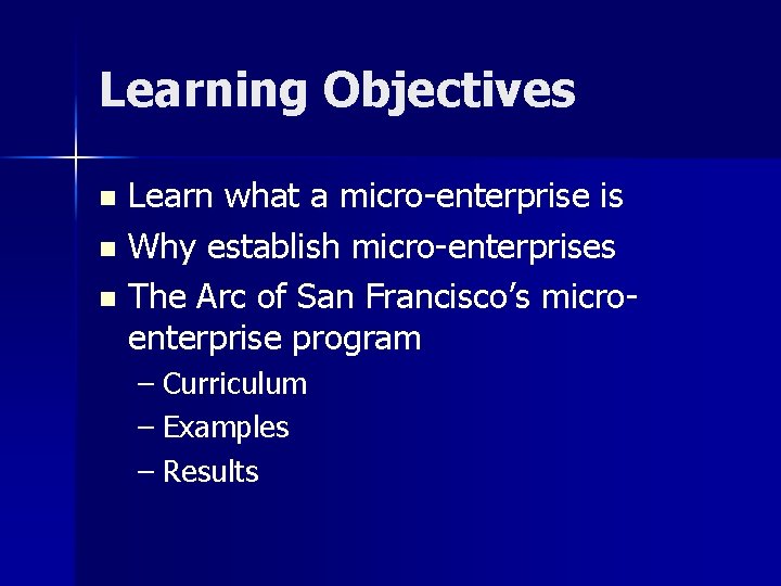 Learning Objectives Learn what a micro-enterprise is n Why establish micro-enterprises n The Arc