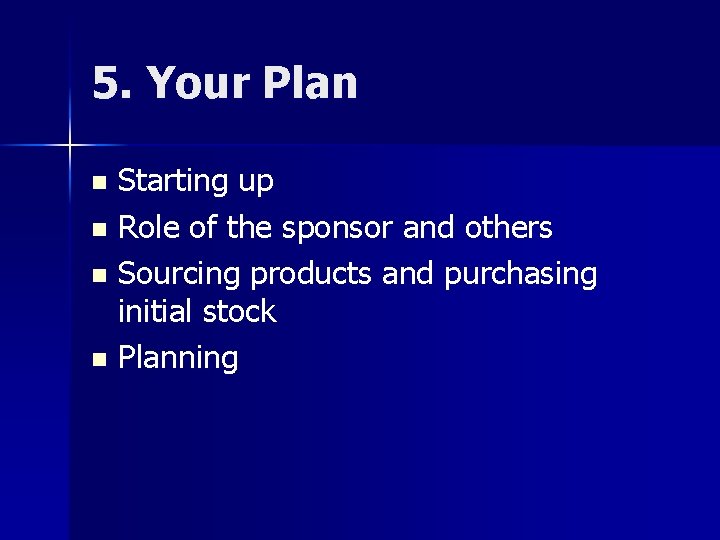 5. Your Plan Starting up n Role of the sponsor and others n Sourcing