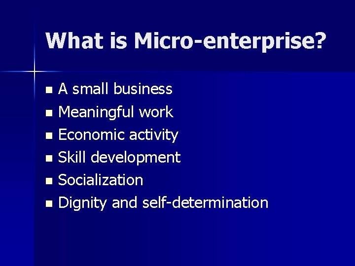 What is Micro-enterprise? A small business n Meaningful work n Economic activity n Skill