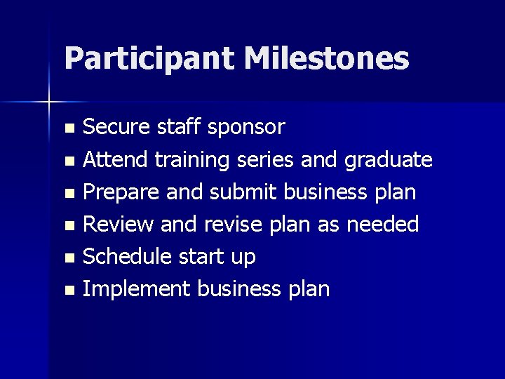 Participant Milestones Secure staff sponsor n Attend training series and graduate n Prepare and