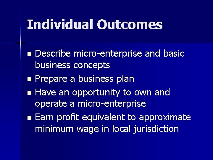 Individual Outcomes Describe micro-enterprise and basic business concepts n Prepare a business plan n