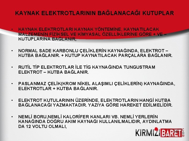 KAYNAK ELEKTROTLARININ BAĞLANACAĞI KUTUPLAR • KAYNAK ELEKTROTLARI KAYNAK YÖNTEMİNE, KAYNATILACAK MALZEMENİN FİZİKSEL VE KİMYASAL KAYNAK ELEKTROTLARININ BAĞLANACAĞI KUTUPLAR • KAYNAK ELEKTROTLARI KAYNAK YÖNTEMİNE, KAYNATILACAK MALZEMENİN FİZİKSEL VE KİMYASAL