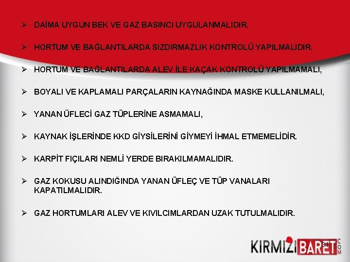 Ø DAİMA UYGUN BEK VE GAZ BASINCI UYGULANMALIDIR. Ø HORTUM VE BAĞLANTILARDA SIZDIRMAZLIK KONTROLÜ Ø DAİMA UYGUN BEK VE GAZ BASINCI UYGULANMALIDIR. Ø HORTUM VE BAĞLANTILARDA SIZDIRMAZLIK KONTROLÜ