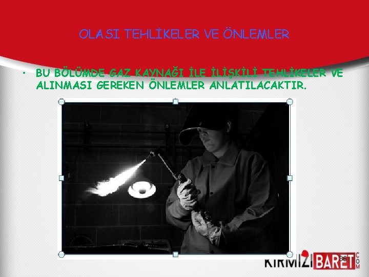 OLASI TEHLİKELER VE ÖNLEMLER • BU BÖLÜMDE GAZ KAYNAĞI İLE İLİŞKİLİ TEHLİKELER VE ALINMASI OLASI TEHLİKELER VE ÖNLEMLER • BU BÖLÜMDE GAZ KAYNAĞI İLE İLİŞKİLİ TEHLİKELER VE ALINMASI