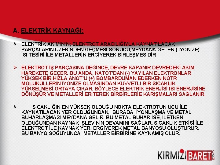 A. ELEKTRİK KAYNAĞI: Ø ELEKTRİK AKIMININ; ELEKTROT ARACILIĞIYLA KAYNATILACAK PARÇALARIN ÜZERİNDEN GEÇMESİ SONUCU, MEYDANA A. ELEKTRİK KAYNAĞI: Ø ELEKTRİK AKIMININ; ELEKTROT ARACILIĞIYLA KAYNATILACAK PARÇALARIN ÜZERİNDEN GEÇMESİ SONUCU, MEYDANA