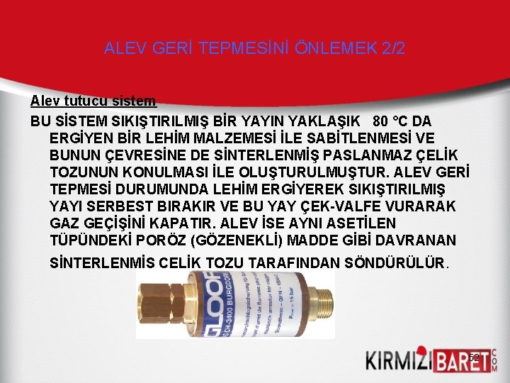 ALEV GERİ TEPMESİNİ ÖNLEMEK 2/2 Alev tutucu sistem BU SİSTEM SIKIŞTIRILMIŞ BİR YAYIN YAKLAŞIK ALEV GERİ TEPMESİNİ ÖNLEMEK 2/2 Alev tutucu sistem BU SİSTEM SIKIŞTIRILMIŞ BİR YAYIN YAKLAŞIK