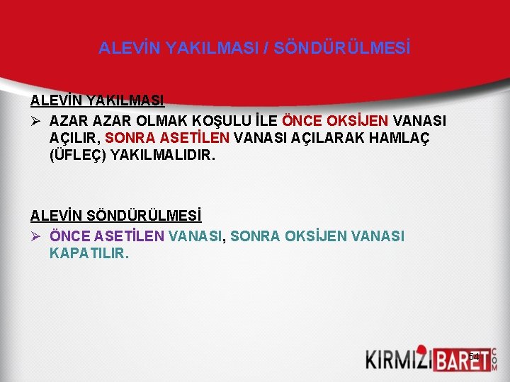 ALEVİN YAKILMASI / SÖNDÜRÜLMESİ ALEVİN YAKILMASI Ø AZAR OLMAK KOŞULU İLE ÖNCE OKSİJEN VANASI ALEVİN YAKILMASI / SÖNDÜRÜLMESİ ALEVİN YAKILMASI Ø AZAR OLMAK KOŞULU İLE ÖNCE OKSİJEN VANASI
