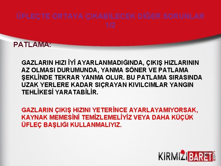 ÜFLEÇTE ORTAYA ÇIKABİLECEK DİĞER SORUNLAR 1/2 PATLAMA: GAZLARIN HIZI İYİ AYARLANMADIĞINDA, ÇIKIŞ HIZLARININ AZ ÜFLEÇTE ORTAYA ÇIKABİLECEK DİĞER SORUNLAR 1/2 PATLAMA: GAZLARIN HIZI İYİ AYARLANMADIĞINDA, ÇIKIŞ HIZLARININ AZ