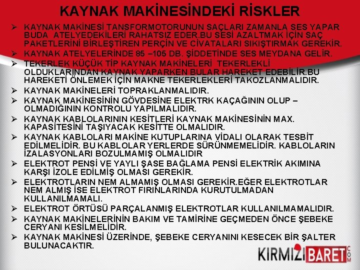 KAYNAK MAKİNESİNDEKİ RİSKLER Ø KAYNAK MAKİNESİ TANSFORMOTORUNUN SAÇLARI ZAMANLA SES YAPAR BUDA ATELYEDEKİLERİ RAHATSIZ KAYNAK MAKİNESİNDEKİ RİSKLER Ø KAYNAK MAKİNESİ TANSFORMOTORUNUN SAÇLARI ZAMANLA SES YAPAR BUDA ATELYEDEKİLERİ RAHATSIZ