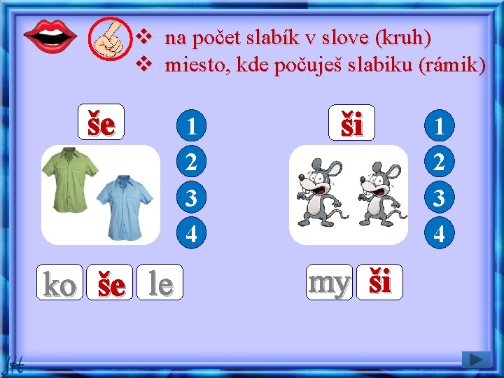 v na počet slabík v slove (kruh) v miesto, kde počuješ slabiku (rámik) še