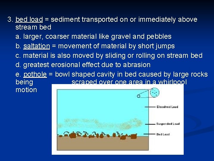 3. bed load = sediment transported on or immediately above stream bed a. larger,