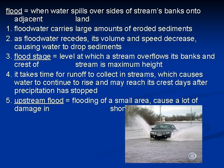 flood = when water spills over sides of stream’s banks onto adjacent land 1.