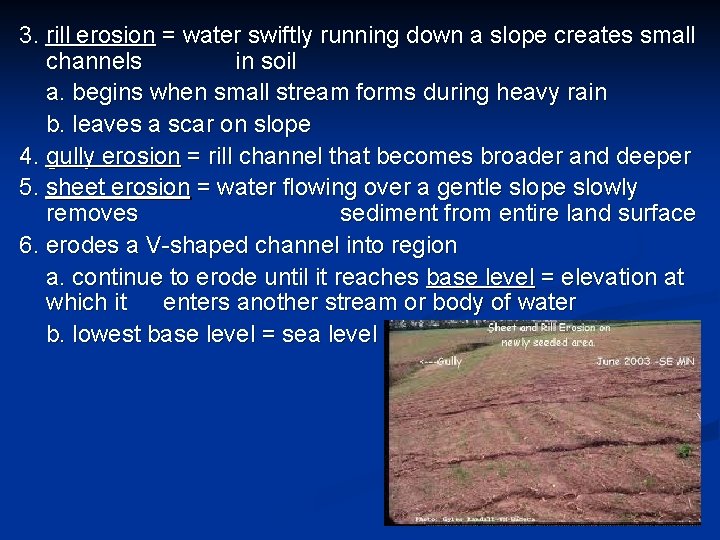 3. rill erosion = water swiftly running down a slope creates small channels in