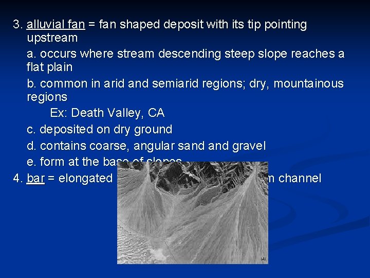 3. alluvial fan = fan shaped deposit with its tip pointing upstream a. occurs