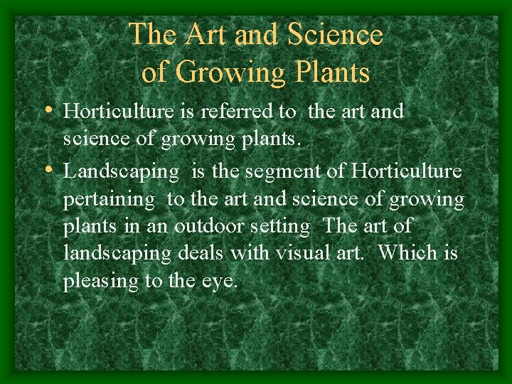 The Art and Science of Growing Plants • Horticulture is referred to the art