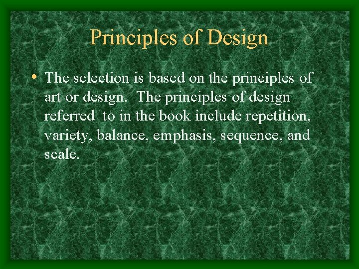 Principles of Design • The selection is based on the principles of art or