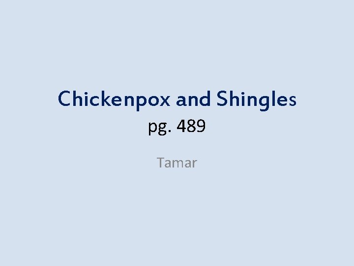 Chickenpox and Shingles pg. 489 Tamar 