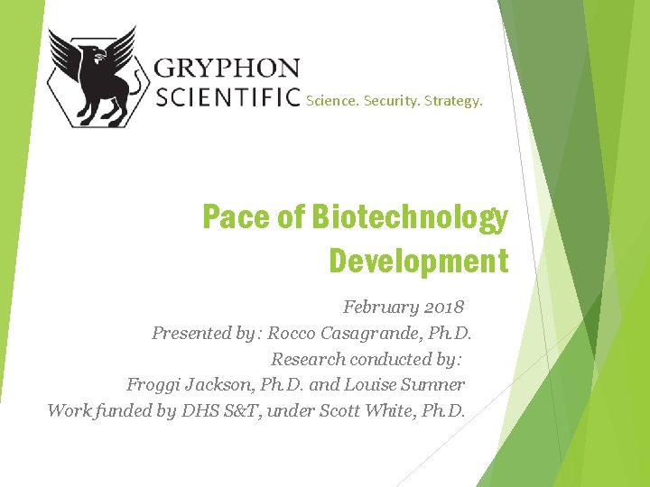 Science. Security. Strategy. Pace of Biotechnology Development February 2018 Presented by: Rocco Casagrande, Ph.
