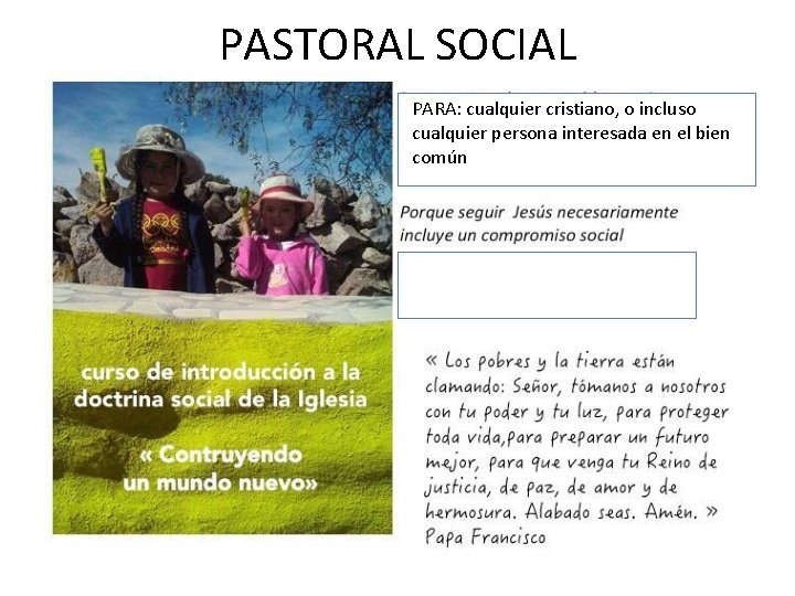 PASTORAL SOCIAL PARA: cualquier cristiano, o incluso cualquier persona interesada en el bien común