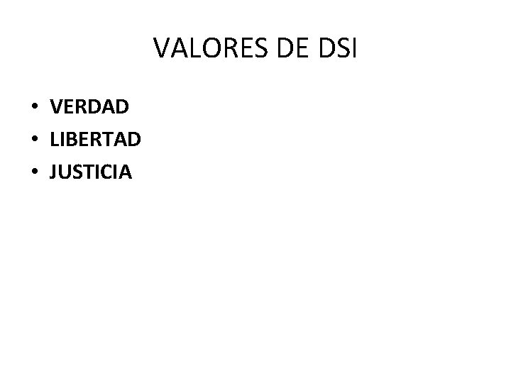 VALORES DE DSI • VERDAD • LIBERTAD • JUSTICIA 