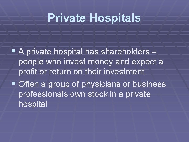 Private Hospitals § A private hospital has shareholders – people who invest money and