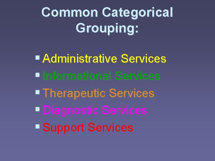 Common Categorical Grouping: § Administrative Services § Informational Services § Therapeutic Services § Diagnostic