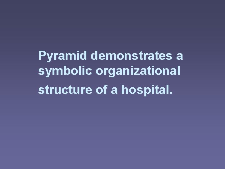 Pyramid demonstrates a symbolic organizational structure of a hospital. 