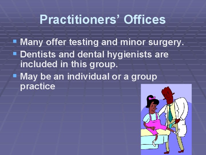 Practitioners’ Offices § Many offer testing and minor surgery. § Dentists and dental hygienists