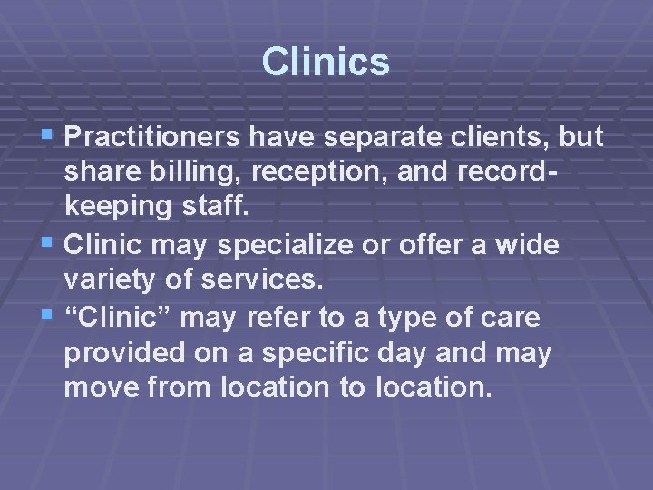 Clinics § Practitioners have separate clients, but share billing, reception, and recordkeeping staff. §