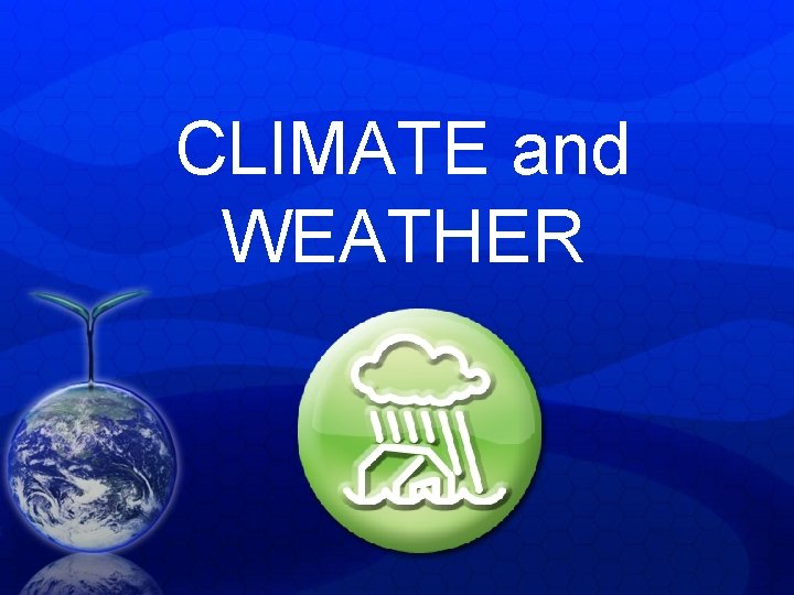 CLIMATE and WEATHER CLIMATE and WEATHER