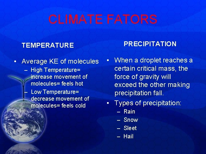 CLIMATE FATORS PRECIPITATION TEMPERATURE • Average KE of molecules – High Temperature= increase movement CLIMATE FATORS PRECIPITATION TEMPERATURE • Average KE of molecules – High Temperature= increase movement