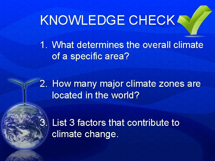 KNOWLEDGE CHECK 1. What determines the overall climate of a specific area? 2. How KNOWLEDGE CHECK 1. What determines the overall climate of a specific area? 2. How