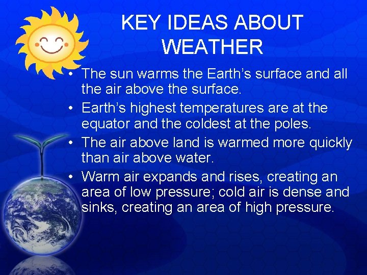 KEY IDEAS ABOUT WEATHER • The sun warms the Earth’s surface and all the KEY IDEAS ABOUT WEATHER • The sun warms the Earth’s surface and all the