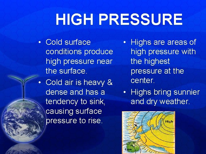 HIGH PRESSURE • Cold surface conditions produce high pressure near the surface. • Cold HIGH PRESSURE • Cold surface conditions produce high pressure near the surface. • Cold