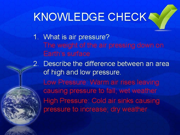 KNOWLEDGE CHECK 1. What is air pressure? The weight of the air pressing down KNOWLEDGE CHECK 1. What is air pressure? The weight of the air pressing down