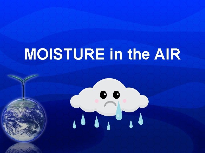 MOISTURE in the AIR MOISTURE in the AIR