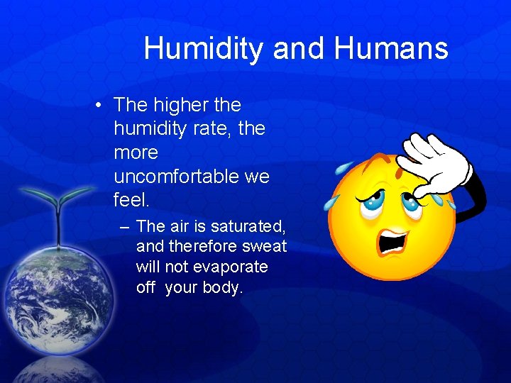Humidity and Humans • The higher the humidity rate, the more uncomfortable we feel. Humidity and Humans • The higher the humidity rate, the more uncomfortable we feel.