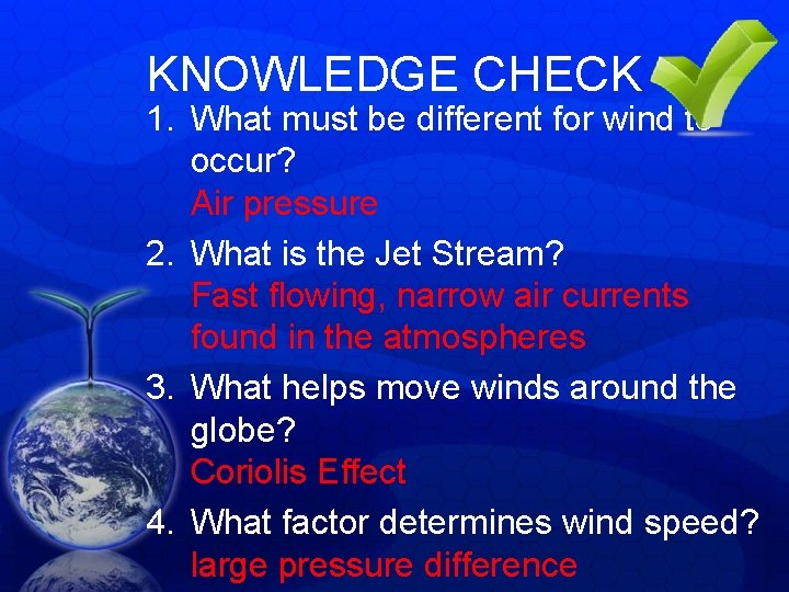 KNOWLEDGE CHECK 1. What must be different for wind to occur? Air pressure 2. KNOWLEDGE CHECK 1. What must be different for wind to occur? Air pressure 2.