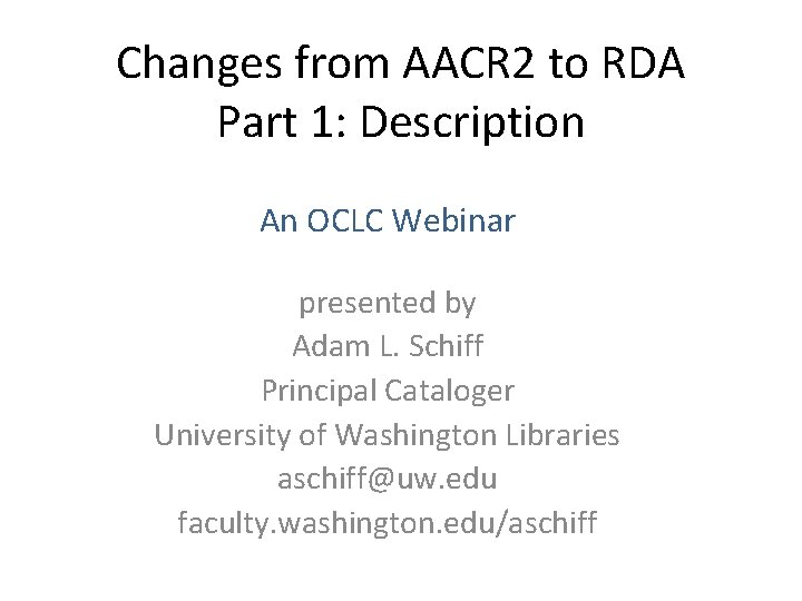 Changes from AACR 2 to RDA Part 1: Description An OCLC Webinar presented by
