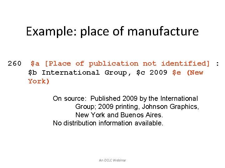 Example: place of manufacture 260 $a [Place of publication not identified] : $b International