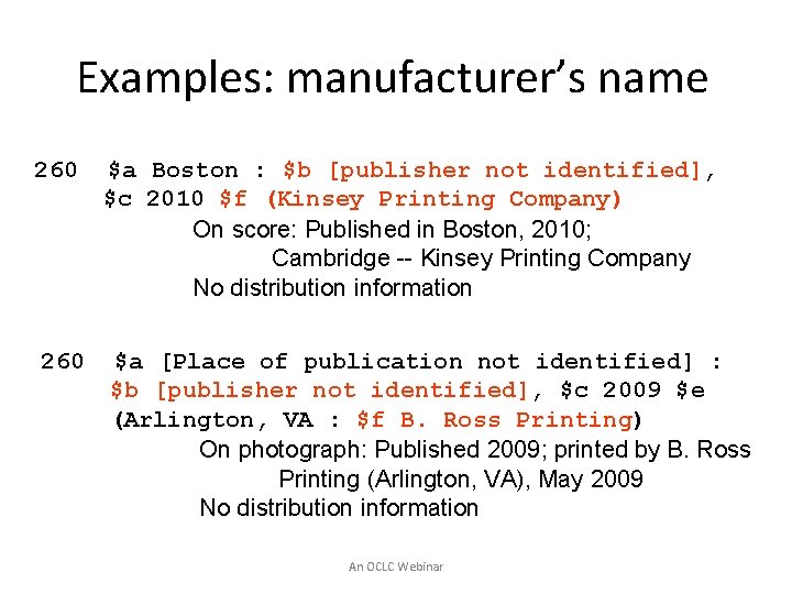 Examples: manufacturer’s name 260 $a Boston : $b [publisher not identified], $c 2010 $f