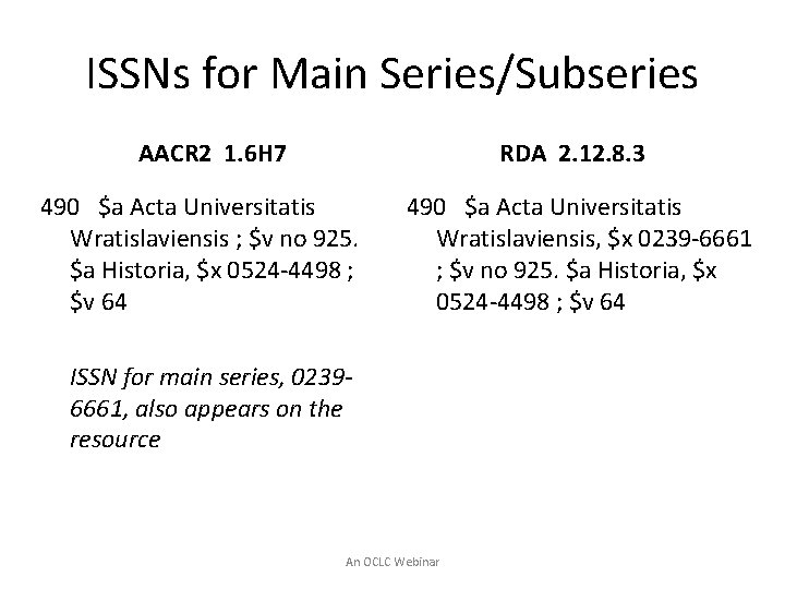ISSNs for Main Series/Subseries AACR 2 1. 6 H 7 RDA 2. 12. 8.
