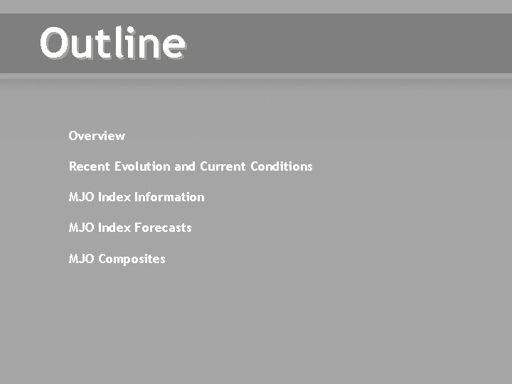 Outline Overview Recent Evolution and Current Conditions MJO Index Information MJO Index Forecasts MJO