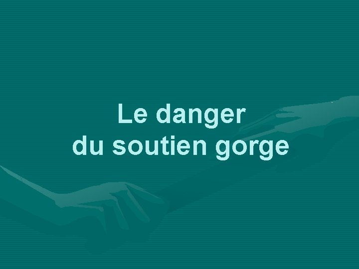 Le danger du soutien gorge 