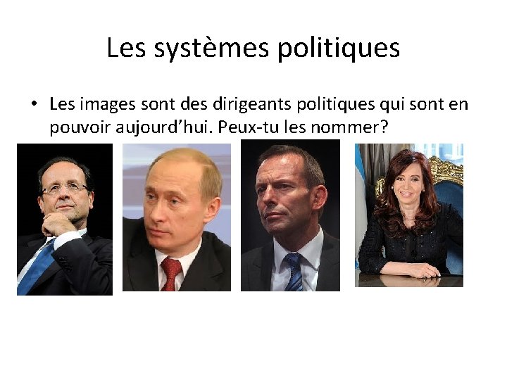 Les systèmes politiques • Les images sont des dirigeants politiques qui sont en pouvoir