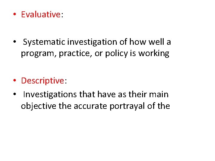  • Evaluative: • Systematic investigation of how well a program, practice, or policy