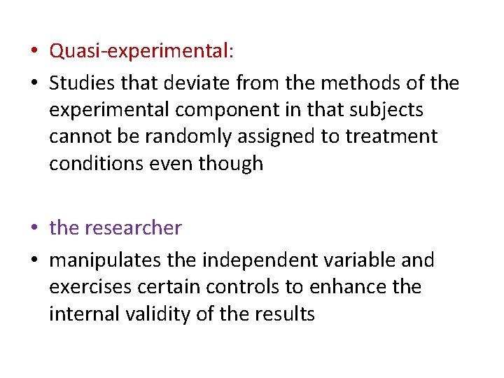  • Quasi-experimental: • Studies that deviate from the methods of the experimental component